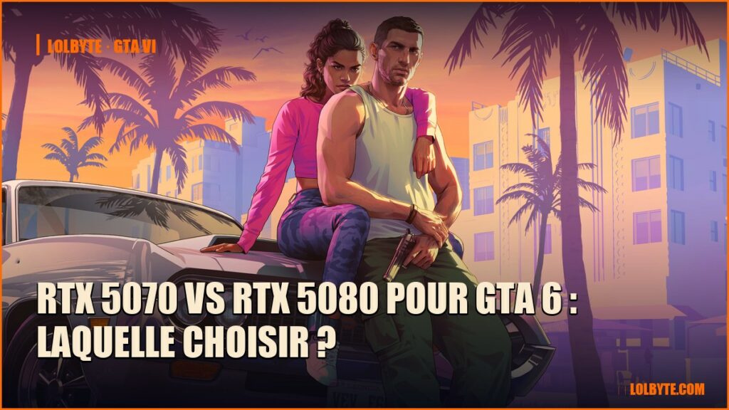 RTX 5070 vs RTX 5080 pour GTA 6 : laquelle choisir ?