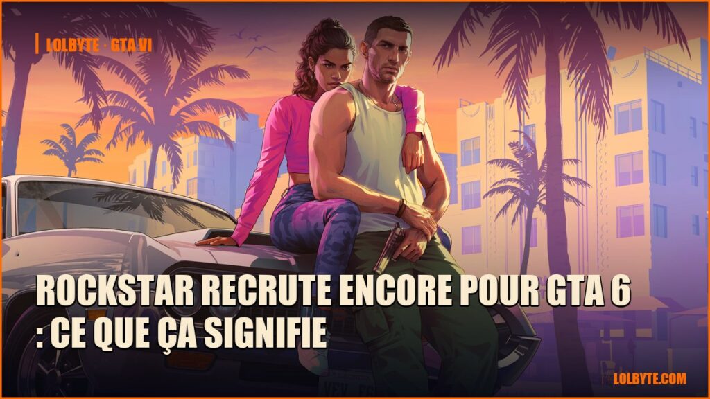 Rockstar recrute encore pour GTA 6 : ce que ça signifie