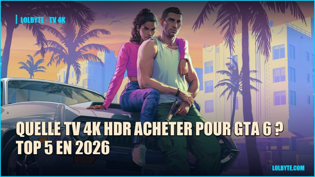 Quelle TV 4K HDR acheter pour GTA 6 ? Top 5 en 2026