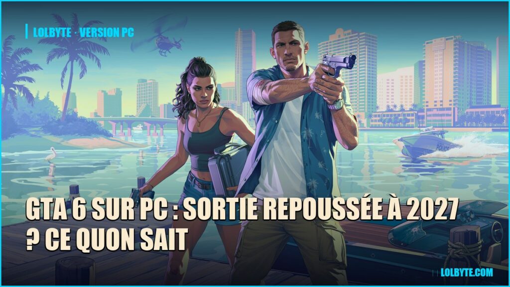 GTA 6 sur PC : sortie repoussée à 2027 ? Ce quon sait