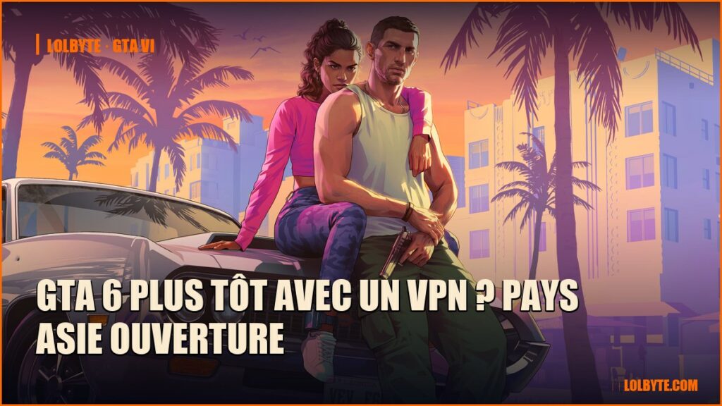 GTA 6 plus tôt avec un VPN ? Pays Asie ouverture
